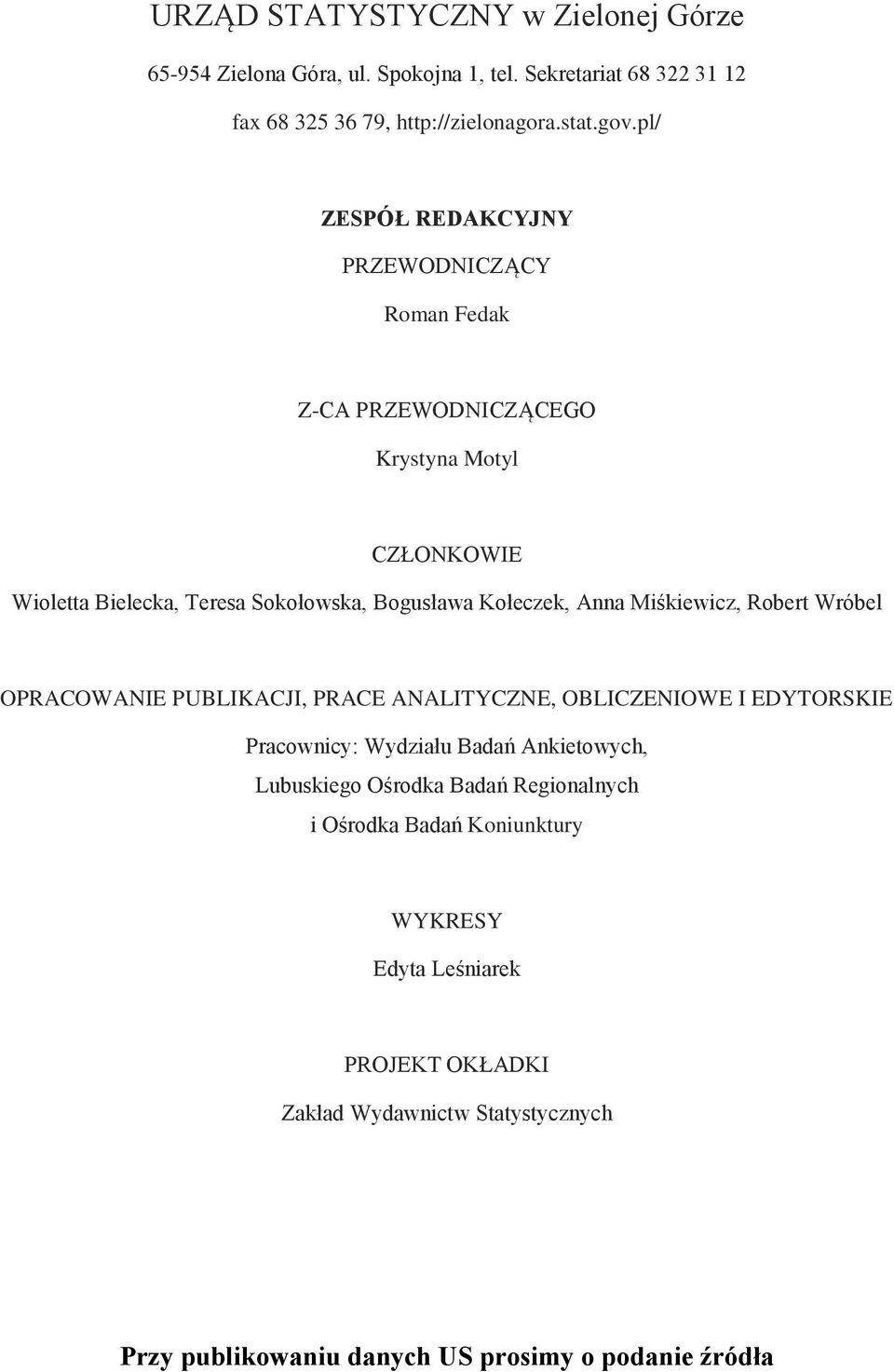 Anna Miśkiewicz, Robert Wróbel OPRACOWANIE PUBLIKACJI, PRACE ANALITYCZNE, OBLICZENIOWE I EDYTORSKIE Pracownicy: Wydziału Badań Ankietowych, Lubuskiego Ośrodka
