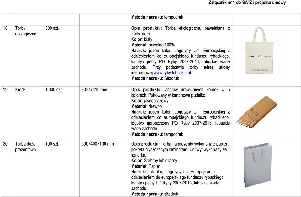 Przy podstawie torby adres strony internetowej www.ryby.lubuskie.pl Metoda nadruku: Sitodruk 19. Kredki 1 000 szt. 90 47 10 mm Opis produktu: Zestaw drewnianych kredek w 6 kolorach.