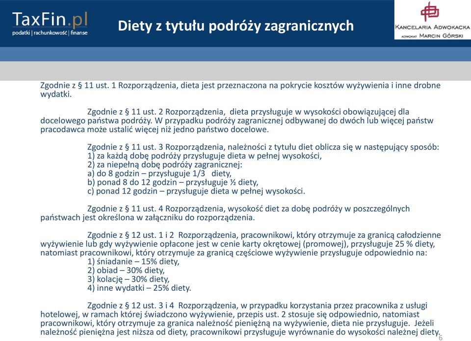 3 Rozporządzenia, należności z tytułu diet oblicza się w następujący sposób: 1) za każdą dobę podróży przysługuje dieta w pełnej wysokości, 2) za niepełną dobę podróży zagranicznej: a) do 8 godzin