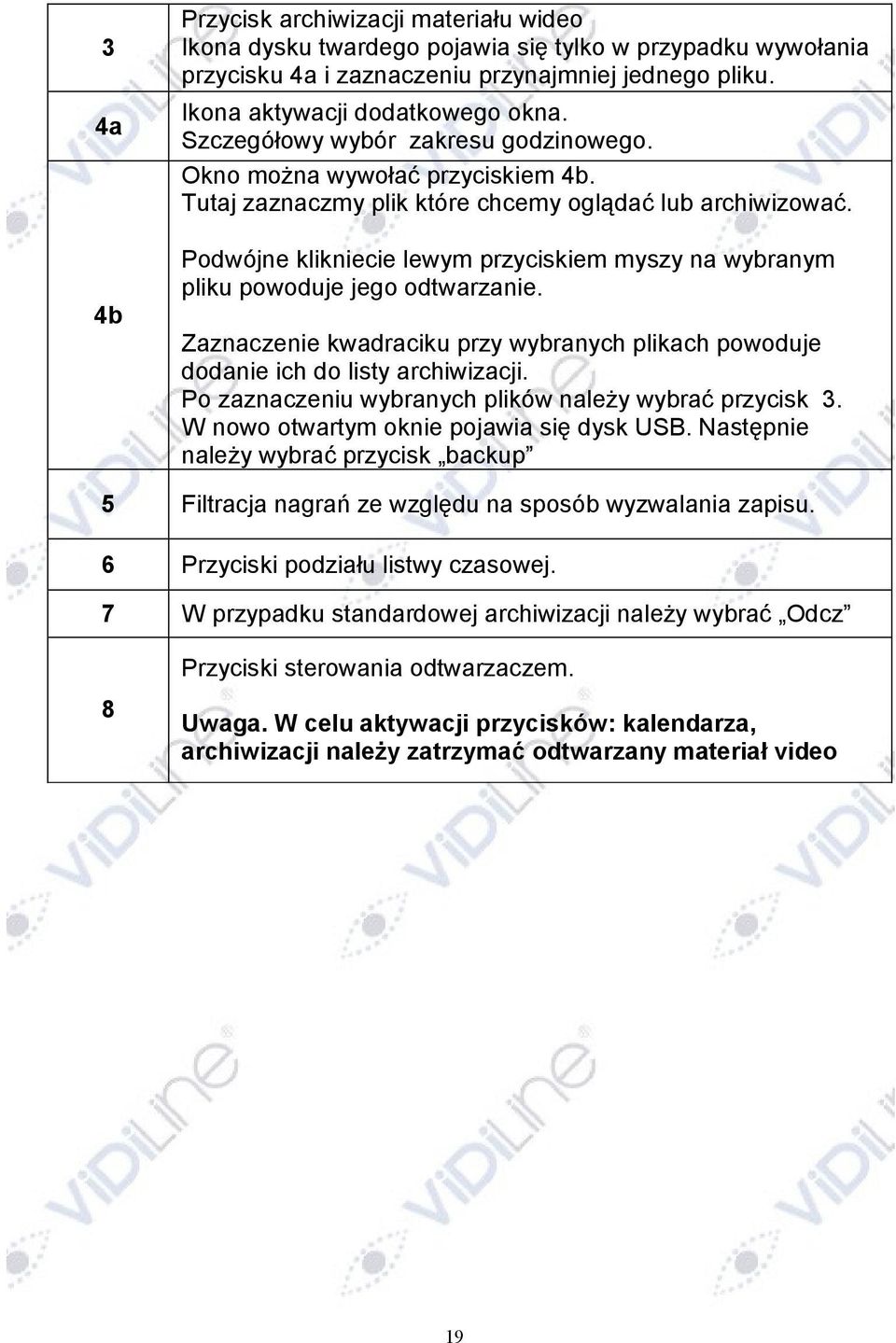 Podwójne klikniecie lewym przyciskiem myszy na wybranym pliku powoduje jego odtwarzanie. Zaznaczenie kwadraciku przy wybranych plikach powoduje dodanie ich do listy archiwizacji.