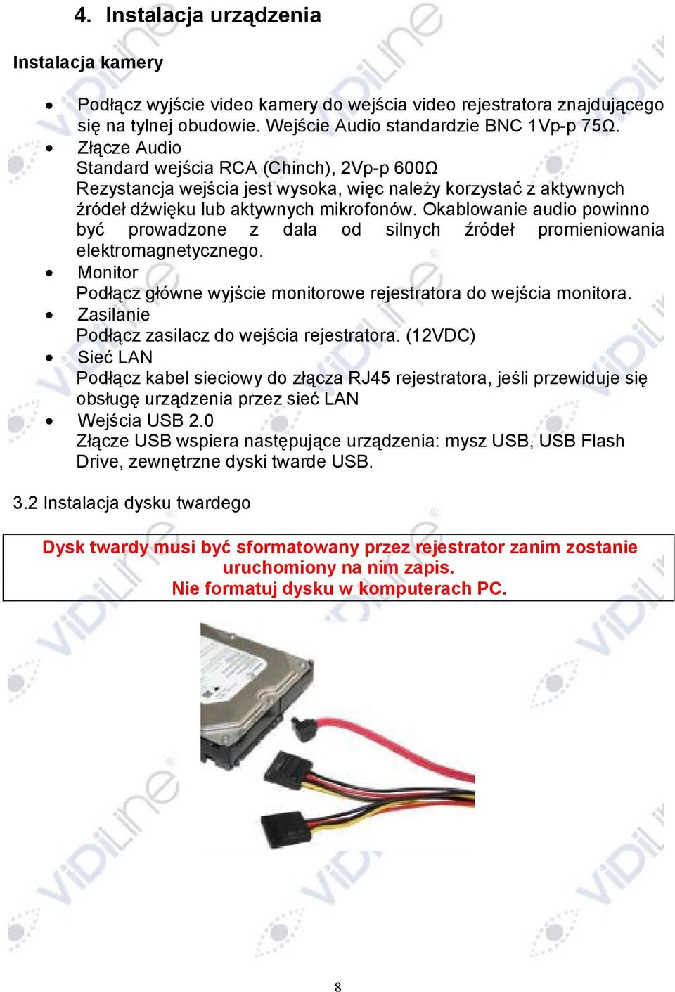 Okablowanie audio powinno być prowadzone z dala od silnych źródeł promieniowania elektromagnetycznego. Monitor Podłącz główne wyjście monitorowe rejestratora do wejścia monitora.