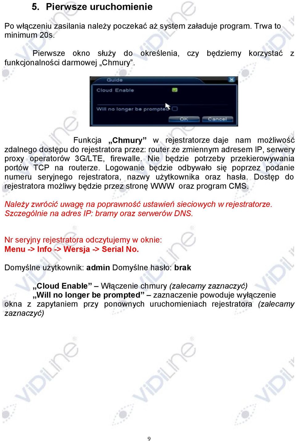 Funkcja Chmury w rejestratorze daje nam możliwość zdalnego dostępu do rejestratora przez: router ze zmiennym adresem IP, serwery proxy operatorów 3G/LTE, firewalle.