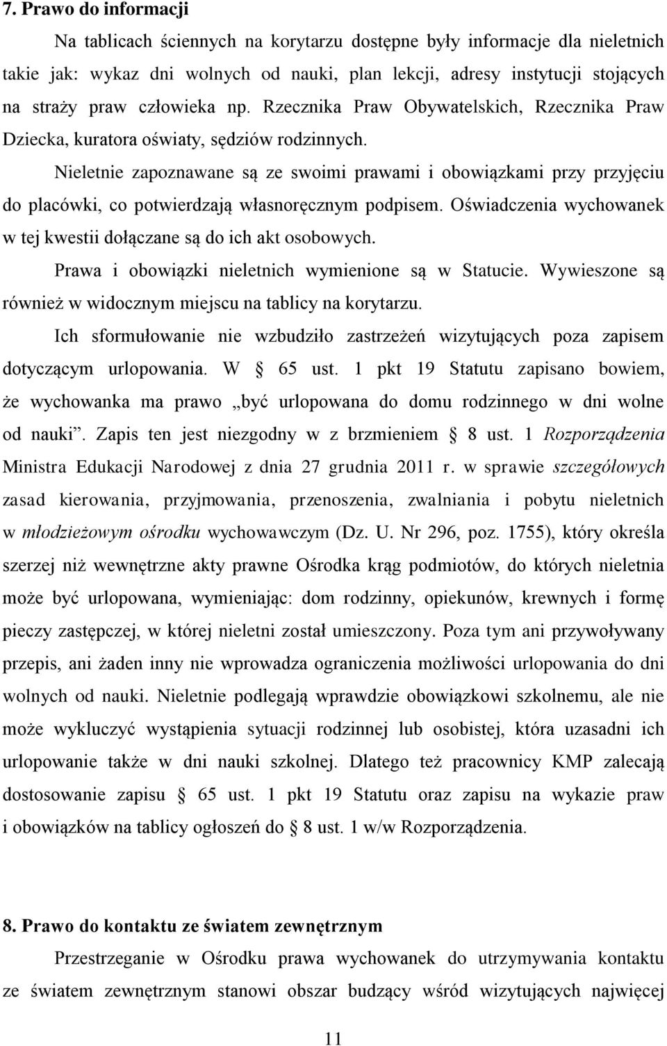 Nieletnie zapoznawane są ze swoimi prawami i obowiązkami przy przyjęciu do placówki, co potwierdzają własnoręcznym podpisem. Oświadczenia wychowanek w tej kwestii dołączane są do ich akt osobowych.
