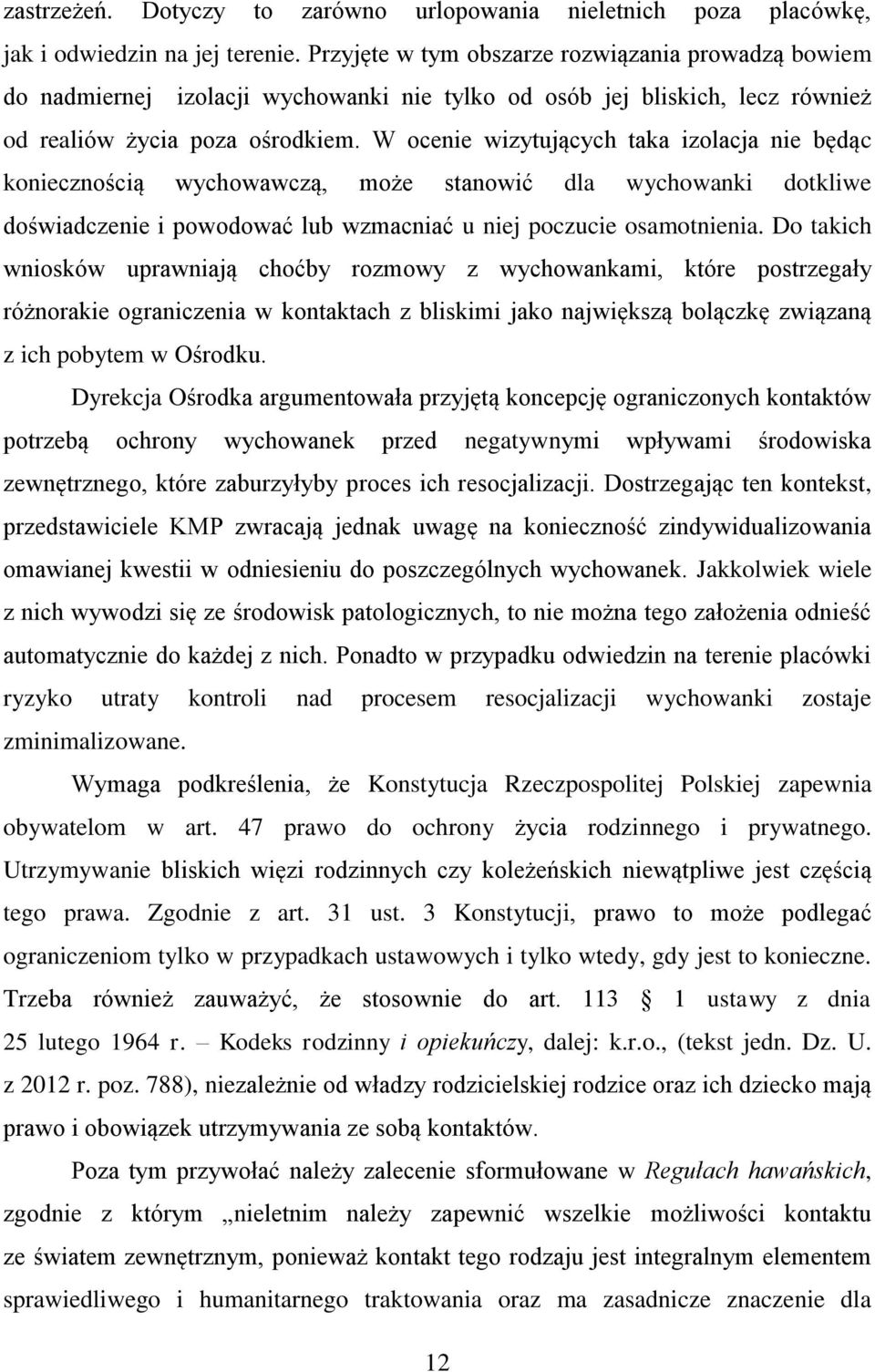 W ocenie wizytujących taka izolacja nie będąc koniecznością wychowawczą, może stanowić dla wychowanki dotkliwe doświadczenie i powodować lub wzmacniać u niej poczucie osamotnienia.