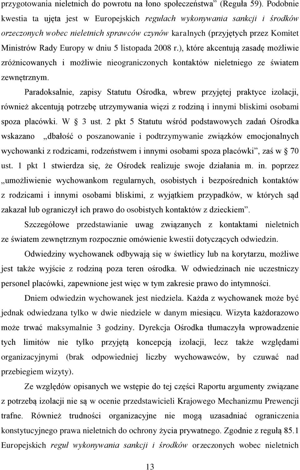 listopada 2008 r.), które akcentują zasadę możliwie zróżnicowanych i możliwie nieograniczonych kontaktów nieletniego ze światem zewnętrznym.