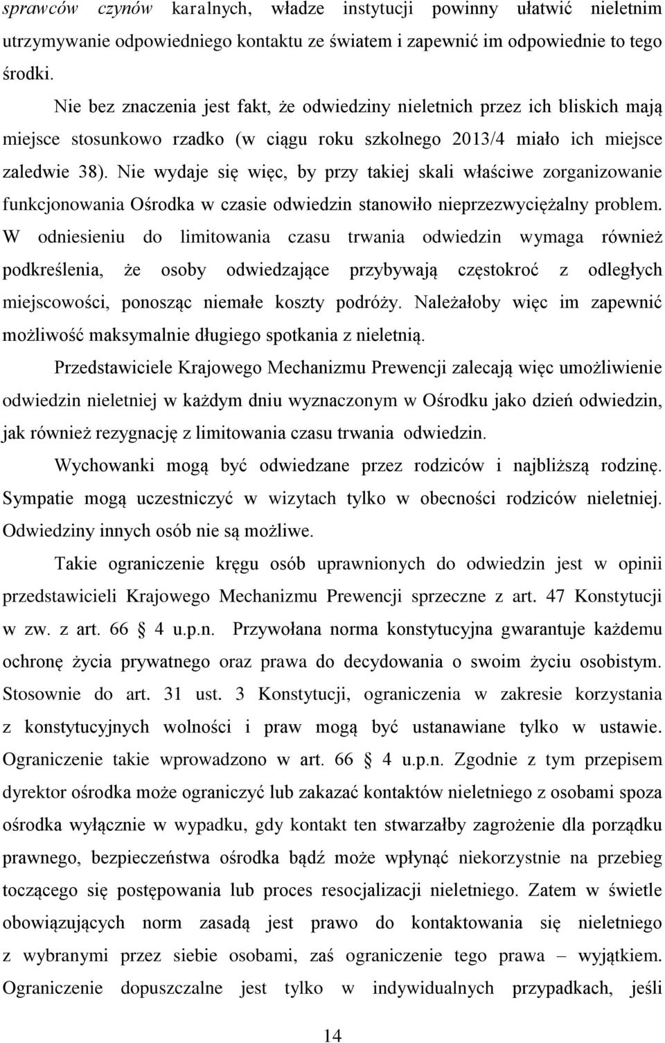 Nie wydaje się więc, by przy takiej skali właściwe zorganizowanie funkcjonowania Ośrodka w czasie odwiedzin stanowiło nieprzezwyciężalny problem.