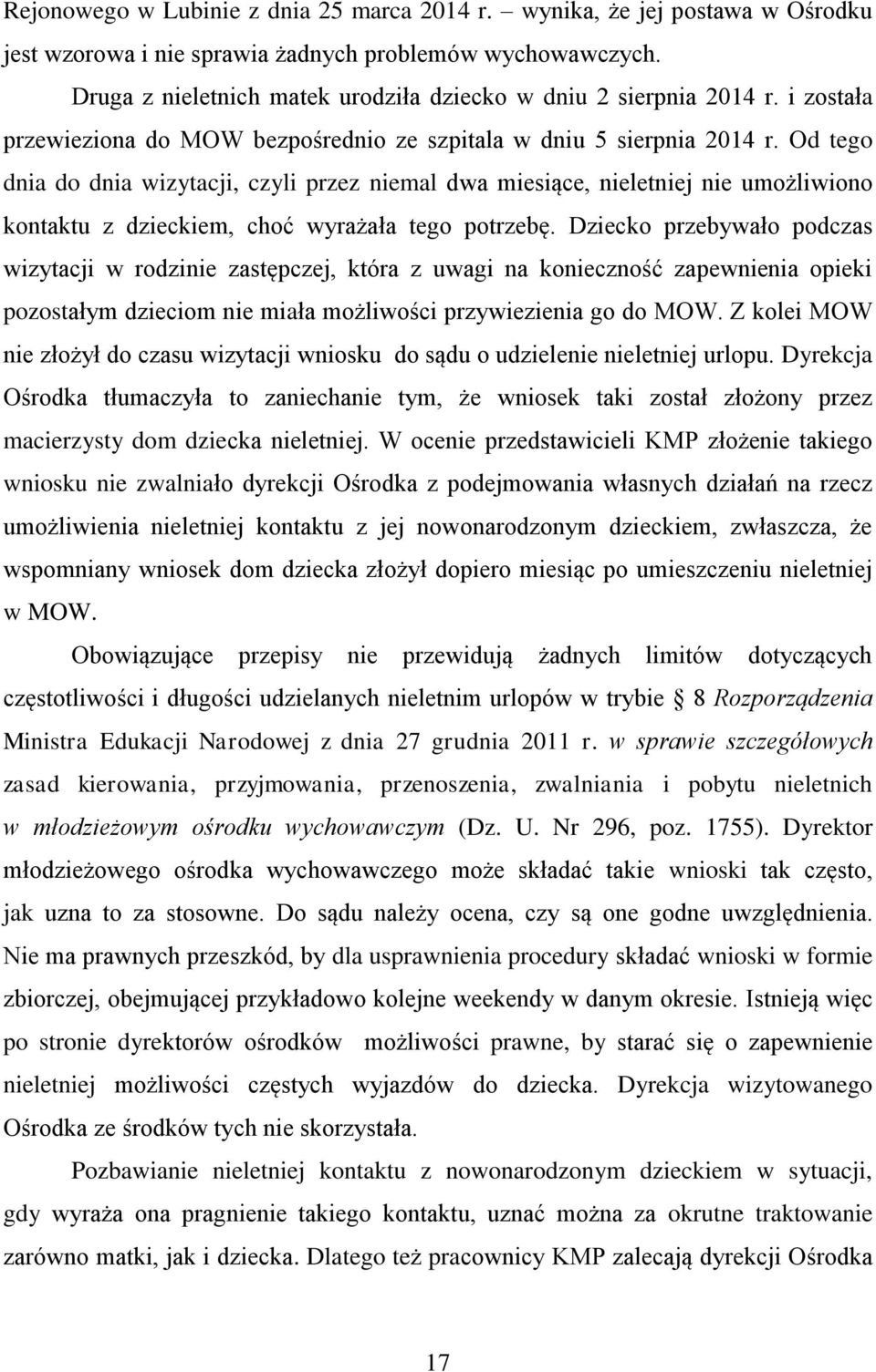 Od tego dnia do dnia wizytacji, czyli przez niemal dwa miesiące, nieletniej nie umożliwiono kontaktu z dzieckiem, choć wyrażała tego potrzebę.
