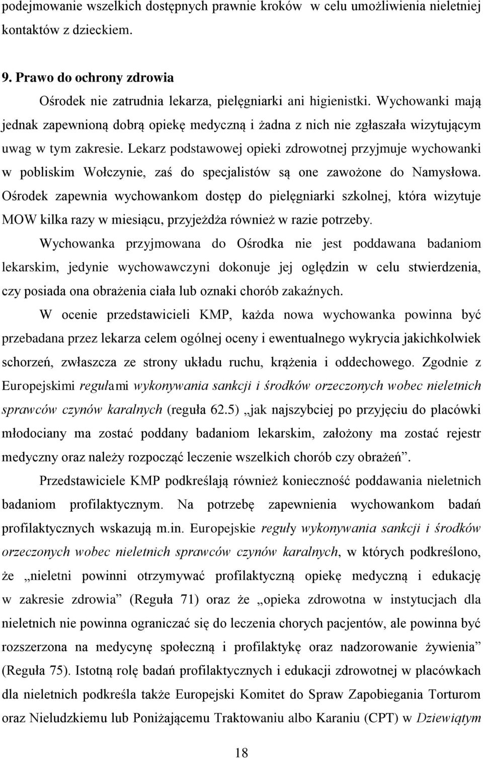 Lekarz podstawowej opieki zdrowotnej przyjmuje wychowanki w pobliskim Wołczynie, zaś do specjalistów są one zawożone do Namysłowa.