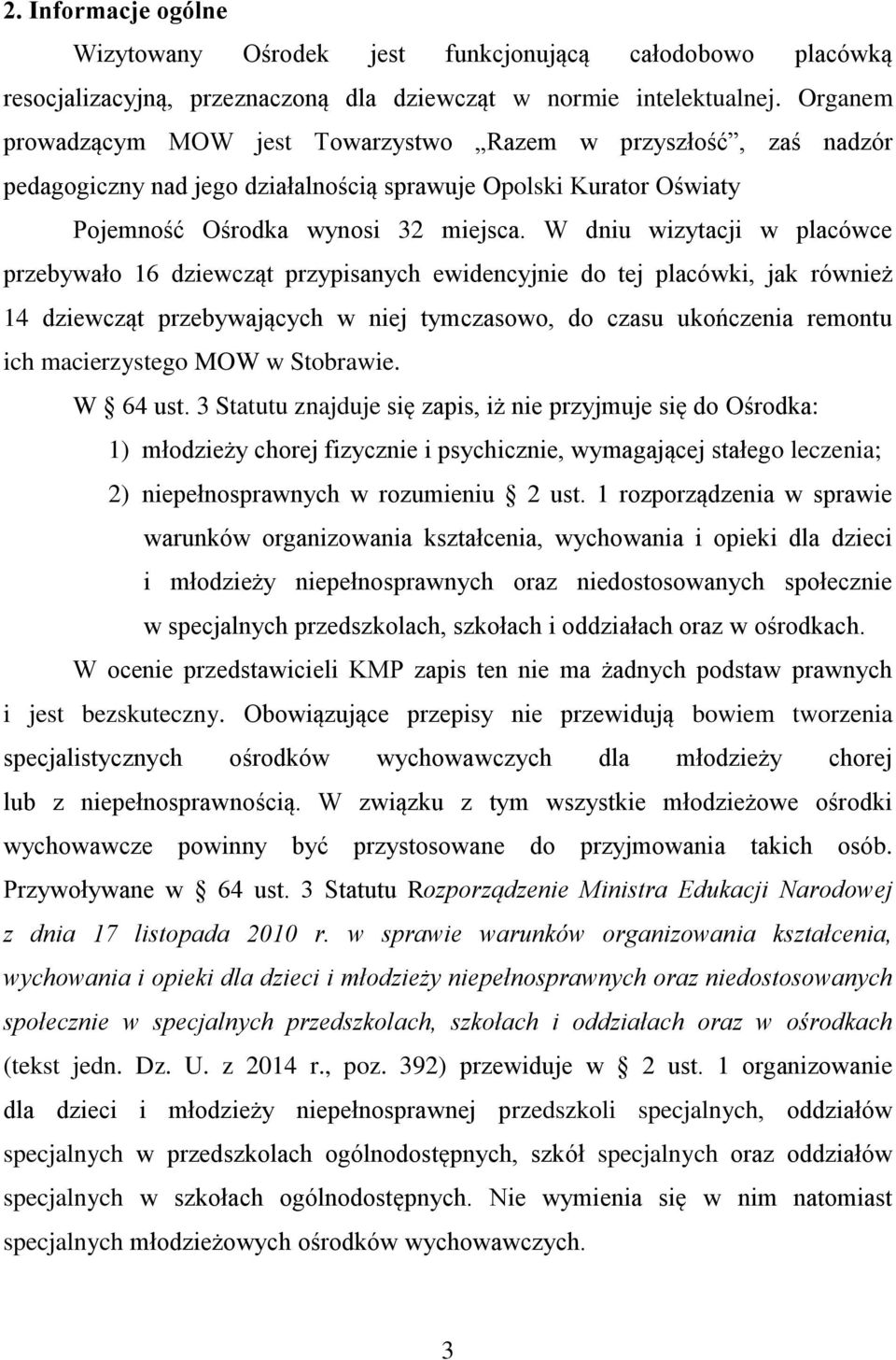W dniu wizytacji w placówce przebywało 16 dziewcząt przypisanych ewidencyjnie do tej placówki, jak również 14 dziewcząt przebywających w niej tymczasowo, do czasu ukończenia remontu ich macierzystego