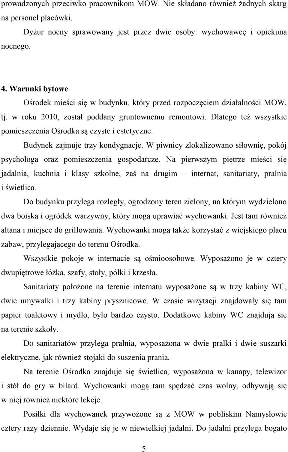 Dlatego też wszystkie pomieszczenia Ośrodka są czyste i estetyczne. Budynek zajmuje trzy kondygnacje. W piwnicy zlokalizowano siłownię, pokój psychologa oraz pomieszczenia gospodarcze.