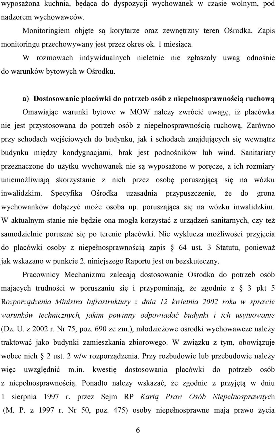 a) Dostosowanie placówki do potrzeb osób z niepełnosprawnością ruchową Omawiając warunki bytowe w MOW należy zwrócić uwagę, iż placówka nie jest przystosowana do potrzeb osób z niepełnosprawnością