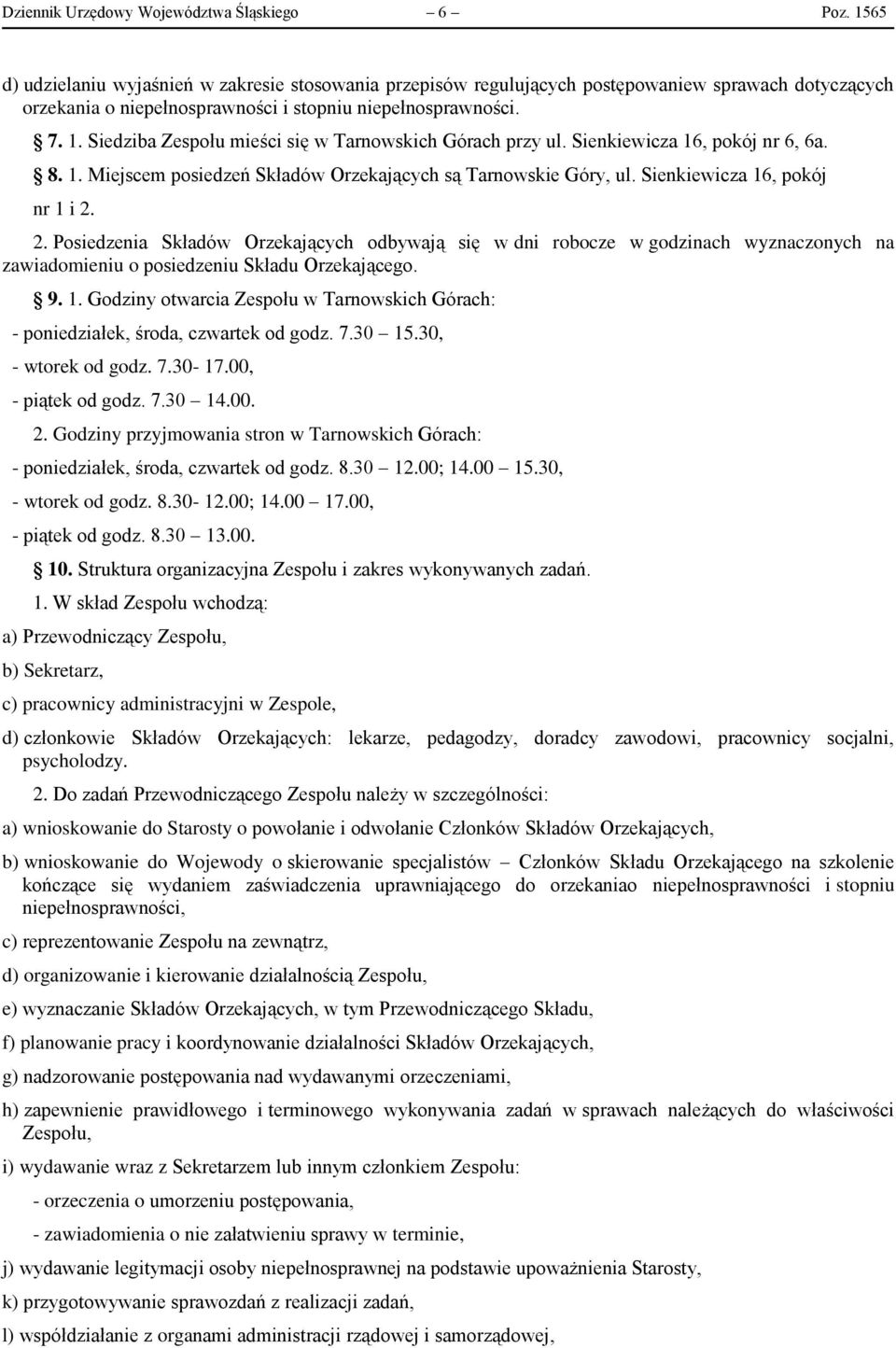 Siedziba Zespołu mieści się w Tarnowskich Górach przy ul. Sienkiewicza 16, pokój nr 6, 6a. 8. 1. Miejscem posiedzeń Składów Orzekających są Tarnowskie Góry, ul. Sienkiewicza 16, pokój nr 1 i 2.