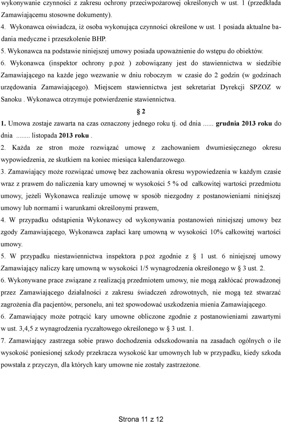 poż ) zobowiązany jest do stawiennictwa w siedzibie Zamawiającego na każde jego wezwanie w dniu roboczym w czasie do 2 godzin (w godzinach urzędowania Zamawiającego).