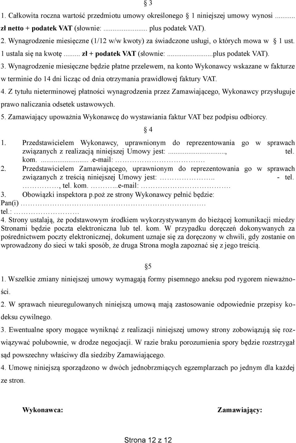 Wynagrodzenie miesięczne będzie płatne przelewem, na konto Wykonawcy wskazane w fakturze w terminie do 14 dni licząc od dnia otrzymania prawidłowej faktury VAT. 4.