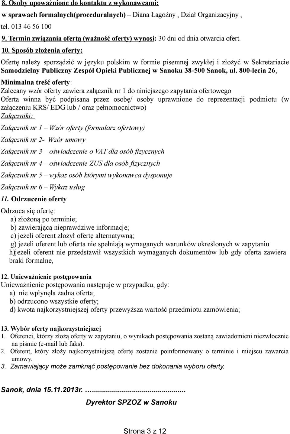 Sposób złożenia oferty: Ofertę należy sporządzić w języku polskim w formie pisemnej zwykłej i złożyć w Sekretariacie Samodzielny Publiczny Zespół Opieki Publicznej w Sanoku 38-500 Sanok, ul.