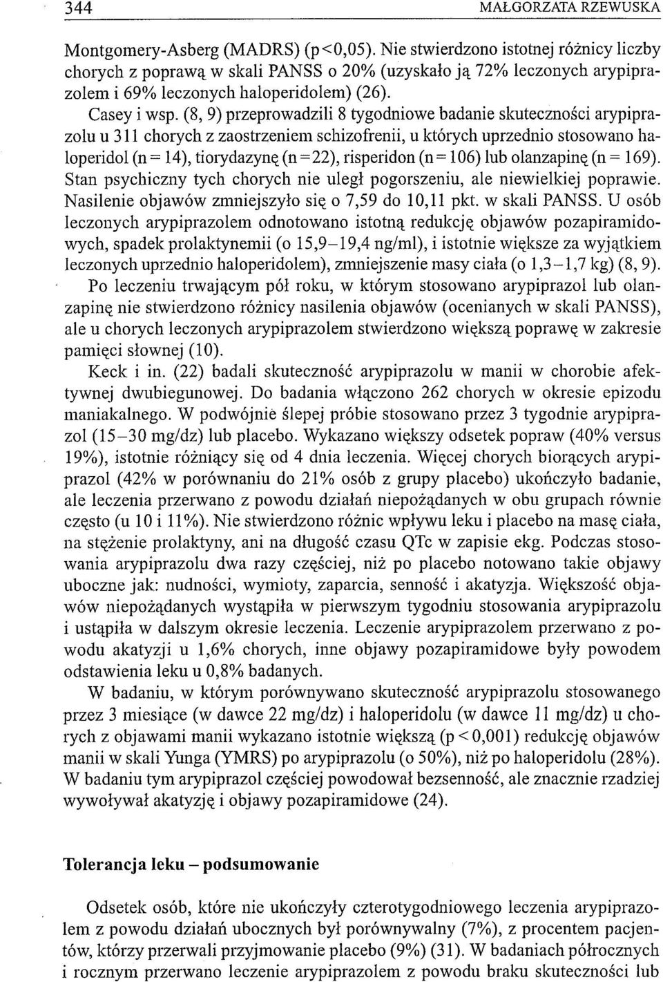 (8, 9) przeprowadzili 8 tygodniowe badanie skuteczności arypiprazolu u 311 chorych z zaostrzeniem schizofrenii, u których uprzednio stosowano haloperidol (n = 14), tiolydazynę (n =22), risperidon (n