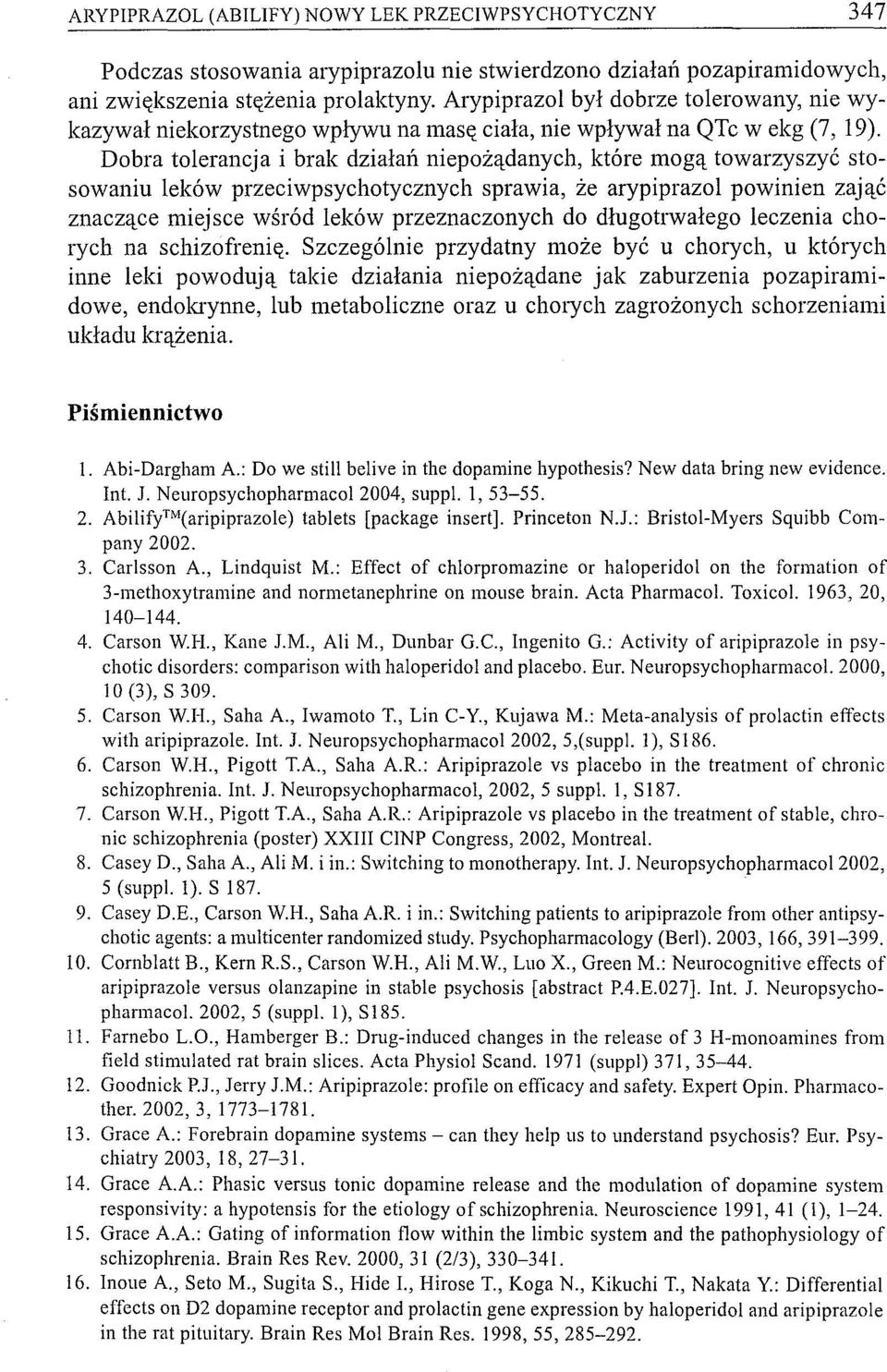 Dobra tolerancja i brak działań niepożądanych, które mogą towarzyszyć stosowaniu leków przeciwpsychotycznych sprawia, że arypiprazol powinien zająć znaczące miejsce wśród leków przeznaczonych do