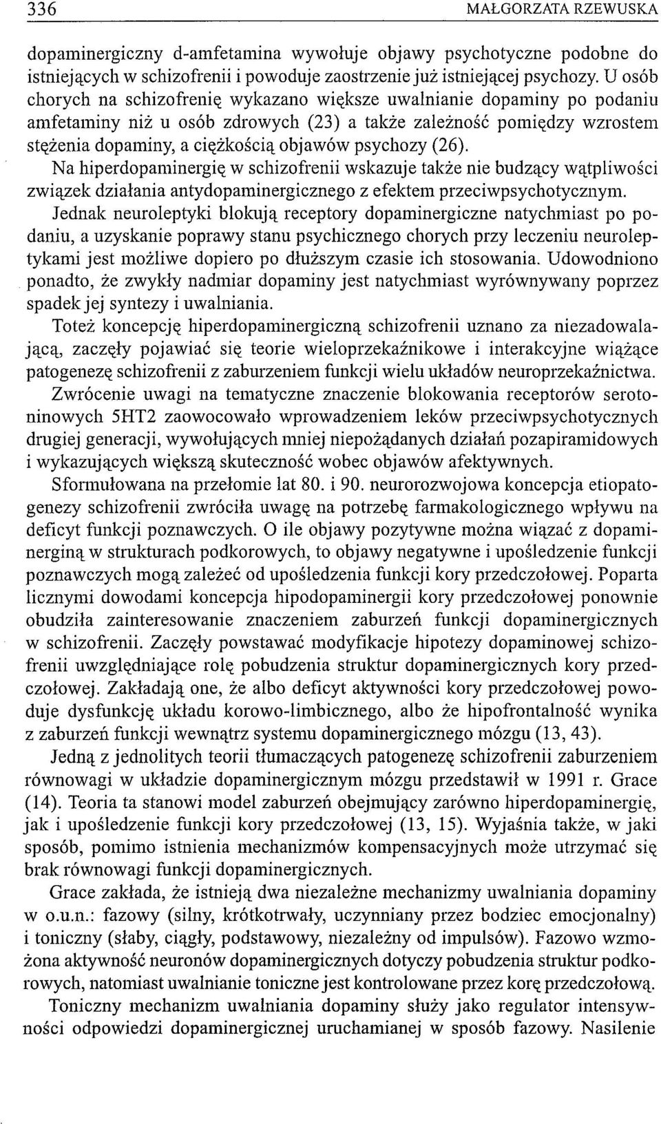 (26). Na hiperdopaminergię w schizofrenii wskazuje także nie budzący wątpliwości związek działania antydopaminergicznego z efektem przeciwpsychotycznym.