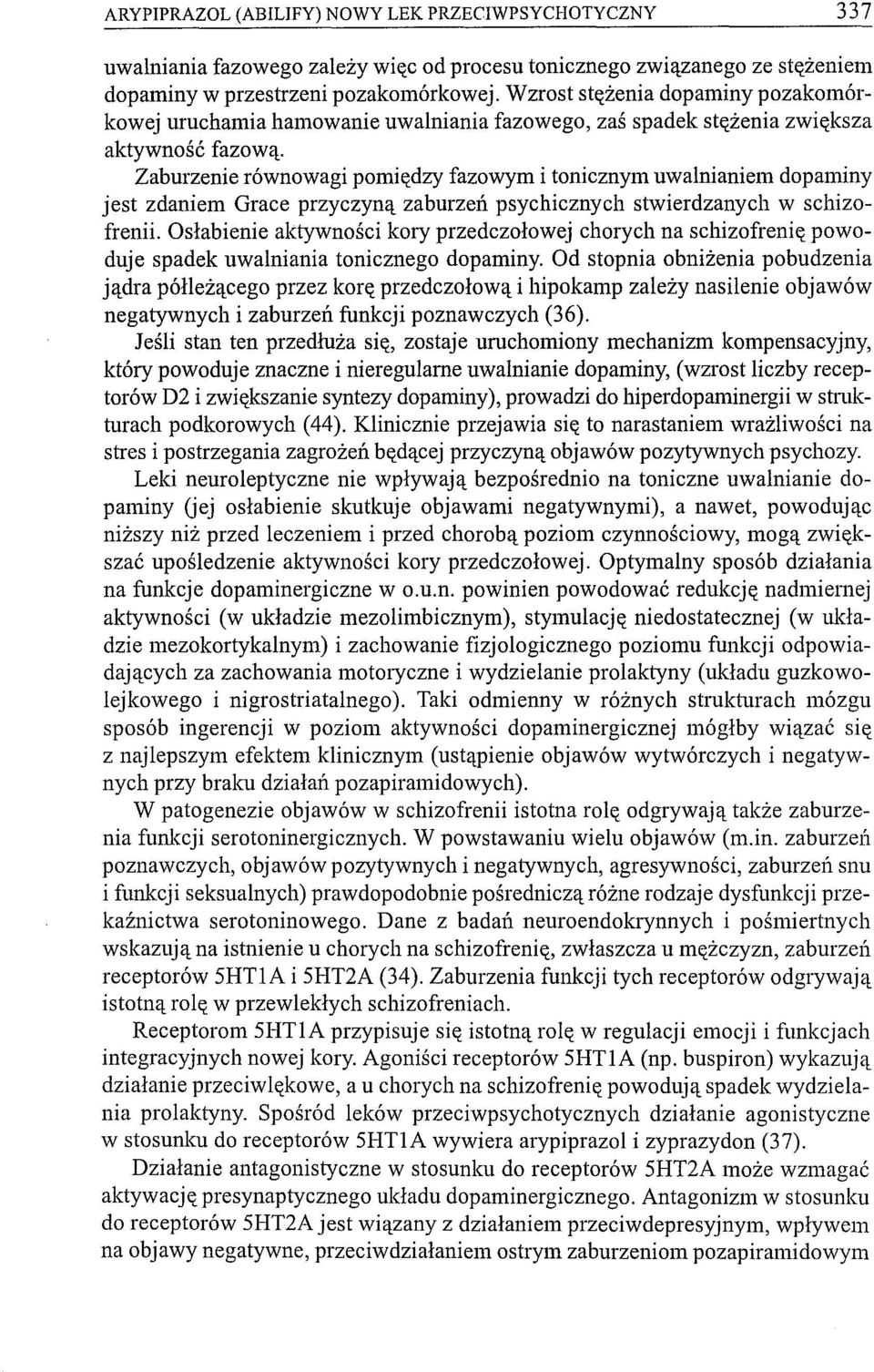Zaburzenie równowagi pomiędzy fazowym i tonicznym uwalnianiem dopaminy jest zdaniem Grace przyczyną zaburzeń psychicznych stwierdzanych w schizofrenii.