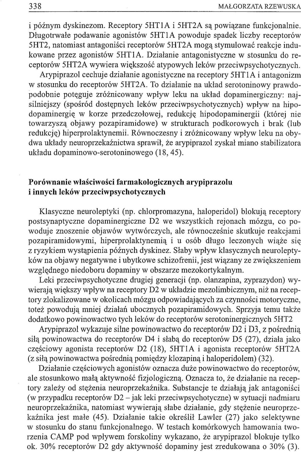 Działanie antagonistyczne w stosunku do receptorów 5HT2A wywiera większość atypowych leków przeciwpsychotycznych.