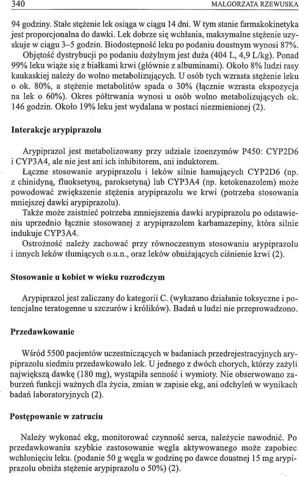 Ponad 99% leku wiąże się z białkami krwi (głównie z albuminami). Około 8% ludzi rasy kaukaskiej należy do wolno metabolizujących. U osób tych wzrasta stężenie leku o ok.