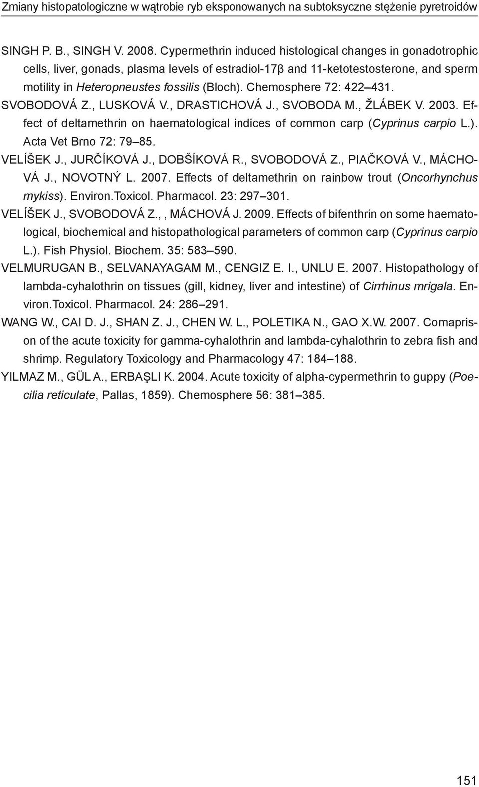 Chemosphere 72: 422 431. SVOBODOVÁ Z., LUSKOVÁ V., DRASTICHOVÁ J., SVOBODA M., ŽLÁBEK V. 2003. Effect of deltamethrin on haematological indices of common carp (Cyprinus carpio L.).