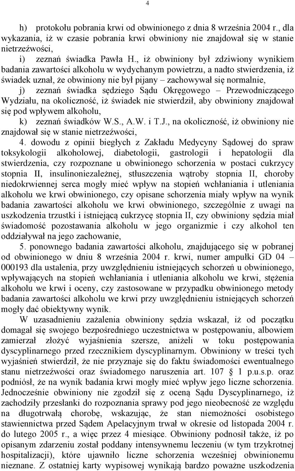 świadka sędziego Sądu Okręgowego Przewodniczącego Wydziału, na okoliczność, iż świadek nie stwierdził, aby obwiniony znajdował się pod wpływem alkoholu, k) zeznań świadków W.S., A.W. i T.J.