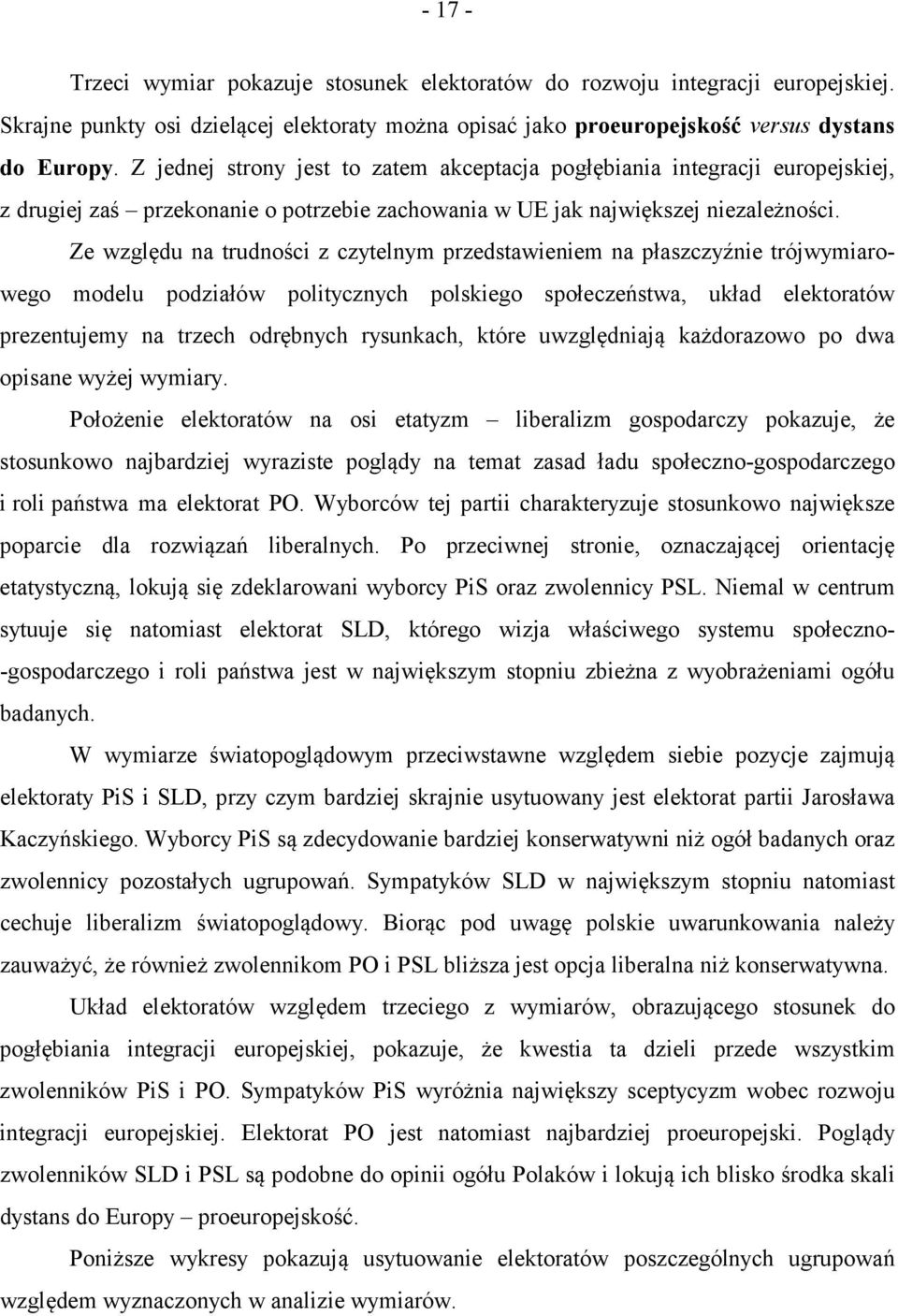 Ze względu na trudności z czytelnym przedstawieniem na płaszczyźnie trójwymiarowego modelu podziałów politycznych polskiego społeczeństwa, układ elektoratów prezentujemy na trzech odrębnych