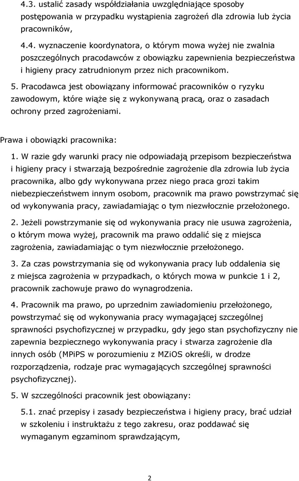 W razie gdy warunki pracy nie odpowiadają przepisom bezpieczeństwa i higieny pracy i stwarzają bezpośrednie zagrożenie dla zdrowia lub życia pracownika, albo gdy wykonywana przez niego praca grozi