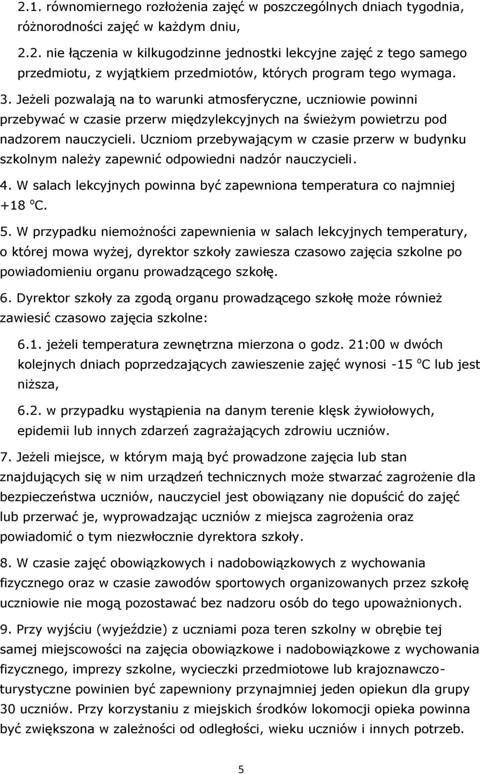Uczniom przebywającym w czasie przerw w budynku szkolnym należy zapewnić odpowiedni nadzór nauczycieli. 4. W salach lekcyjnych powinna być zapewniona temperatura co najmniej +18 o C. 5.