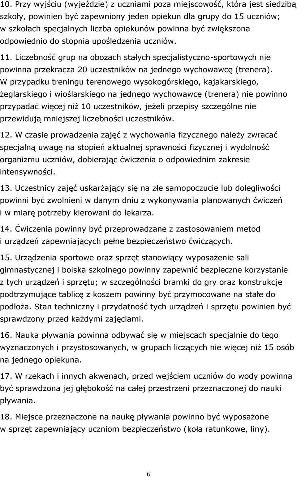 W przypadku treningu terenowego wysokogórskiego, kajakarskiego, żeglarskiego i wioślarskiego na jednego wychowawcę (trenera) nie powinno przypadać więcej niż 10 uczestników, jeżeli przepisy