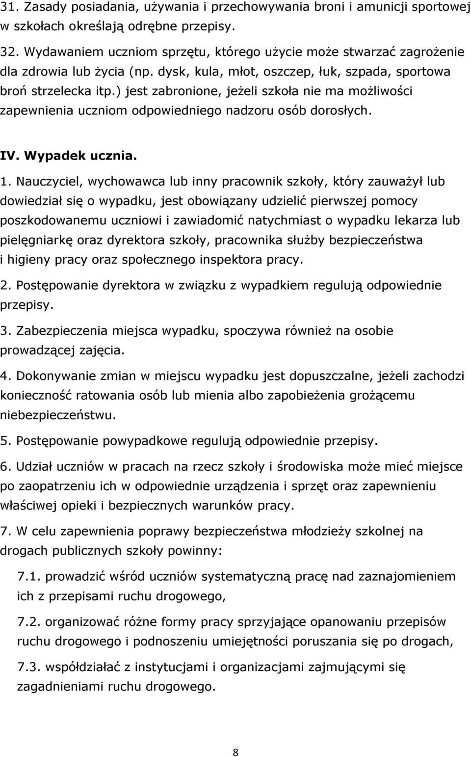 ) jest zabronione, jeżeli szkoła nie ma możliwości zapewnienia uczniom odpowiedniego nadzoru osób dorosłych. IV. Wypadek ucznia. 1.
