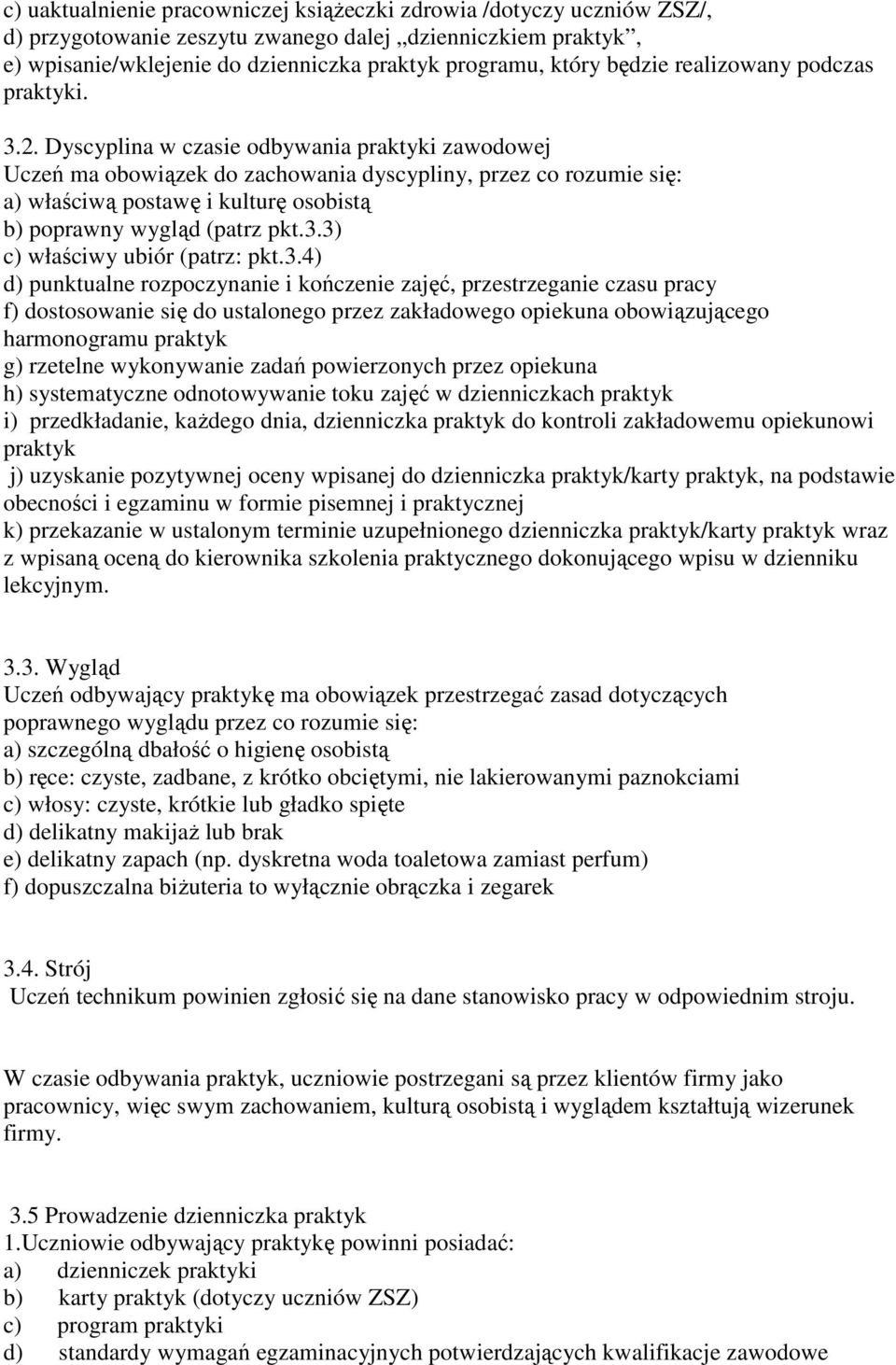 Dyscyplina w czasie odbywania praktyki zawodowej Uczeń ma obowiązek do zachowania dyscypliny, przez co rozumie się: a) właściwą postawę i kulturę osobistą b) poprawny wygląd (patrz pkt.3.