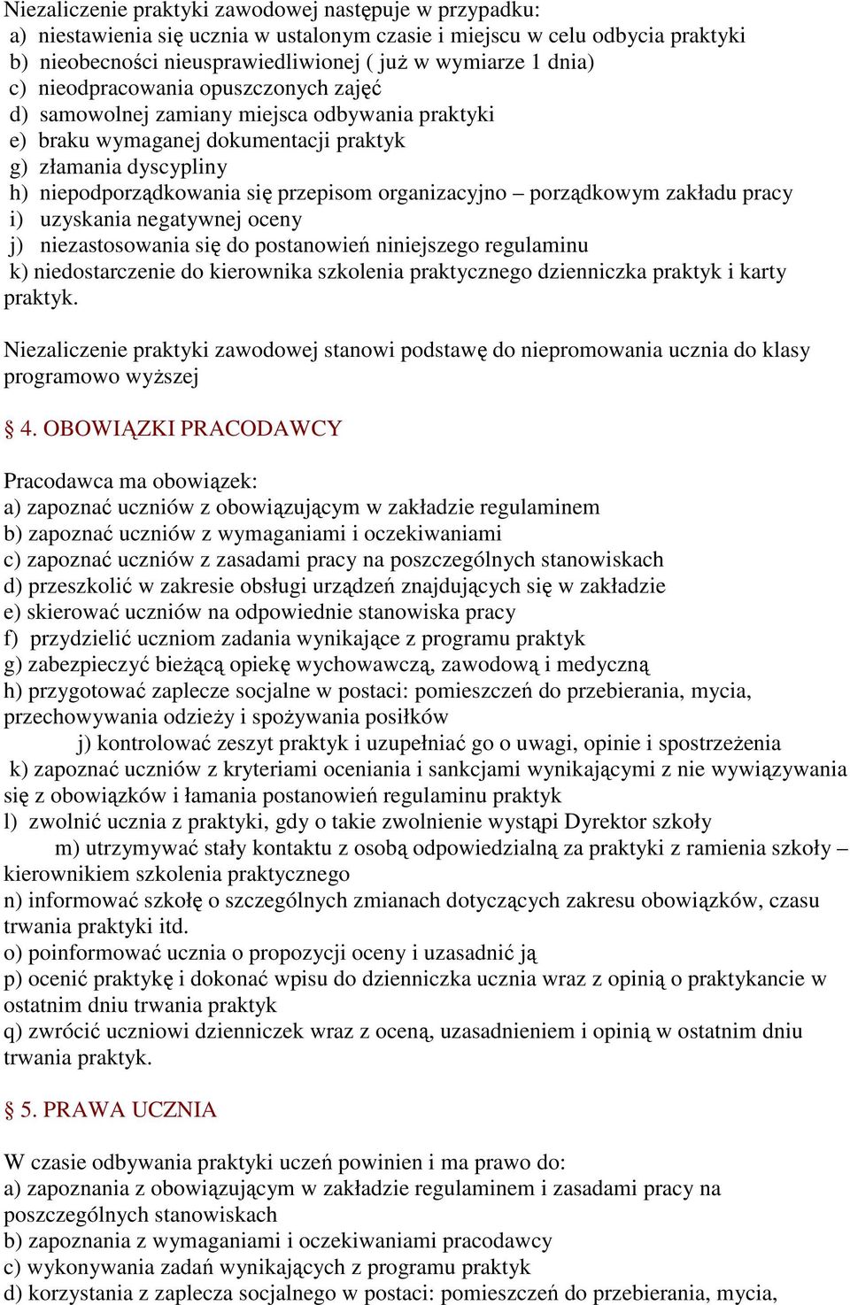 organizacyjno porządkowym zakładu pracy i) uzyskania negatywnej oceny j) niezastosowania się do postanowień niniejszego regulaminu k) niedostarczenie do kierownika szkolenia praktycznego dzienniczka