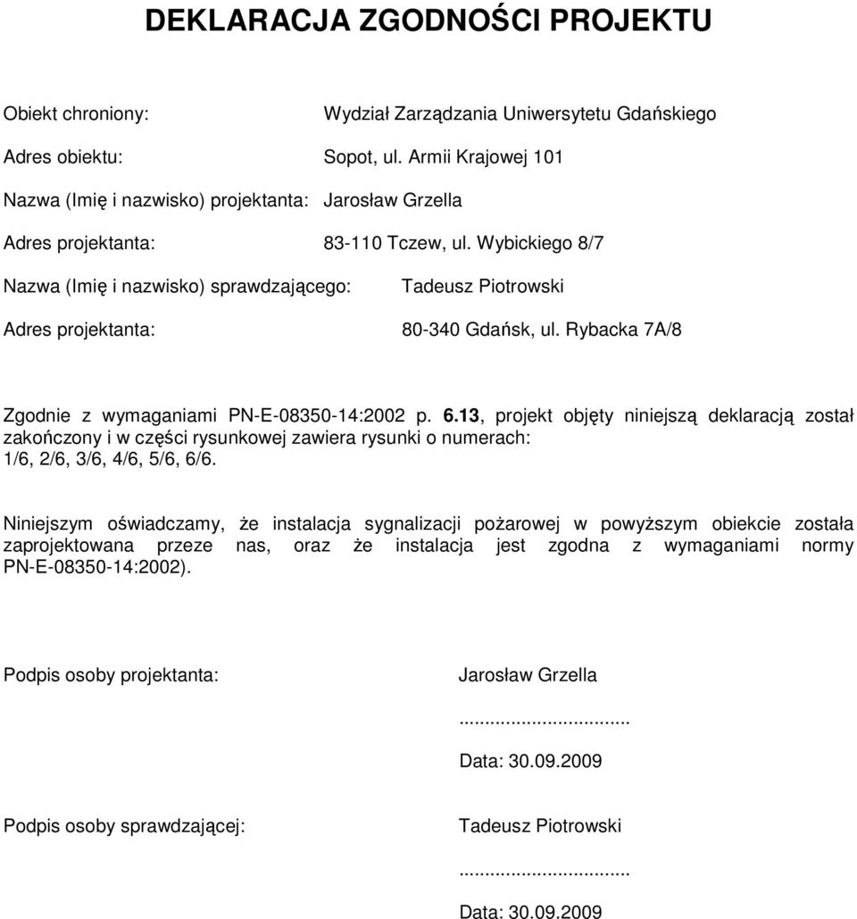Wybickiego 8/7 Nazwa (Imię i nazwisko) sprawdzającego: Tadeusz Piotrowski Adres projektanta: 80-340 Gdańsk, ul. Rybacka 7A/8 Zgodnie z wymaganiami PN-E-08350-14:2002 p. 6.