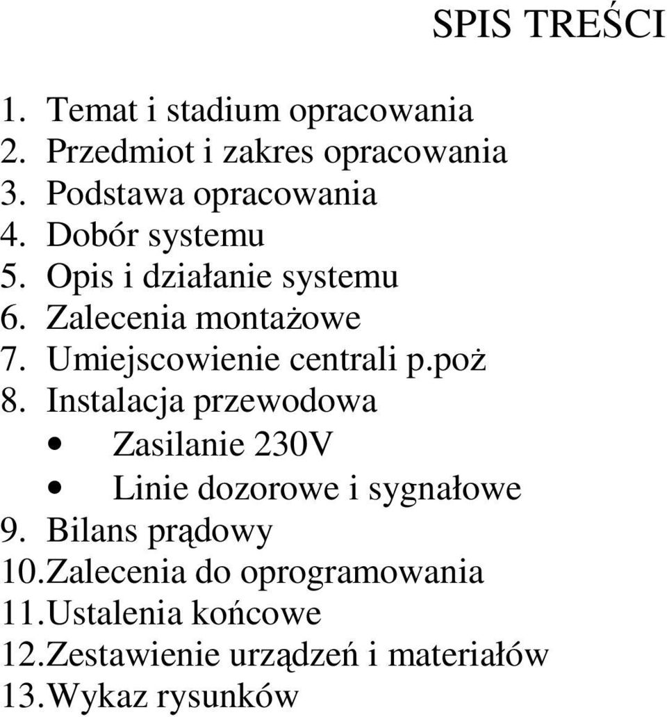 Umiejscowienie centrali p.poŝ 8. Instalacja przewodowa Zasilanie 230V Linie dozorowe i sygnałowe 9.
