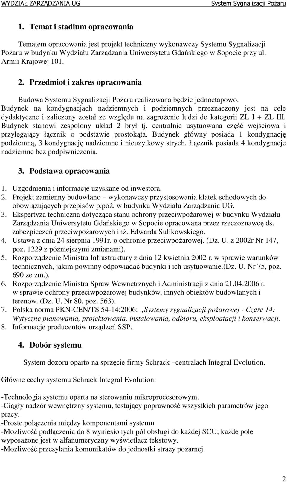 Budynek na kondygnacjach nadziemnych i podziemnych przeznaczony jest na cele dydaktyczne i zaliczony został ze względu na zagroŝenie ludzi do kategorii ZL I + ZL III.