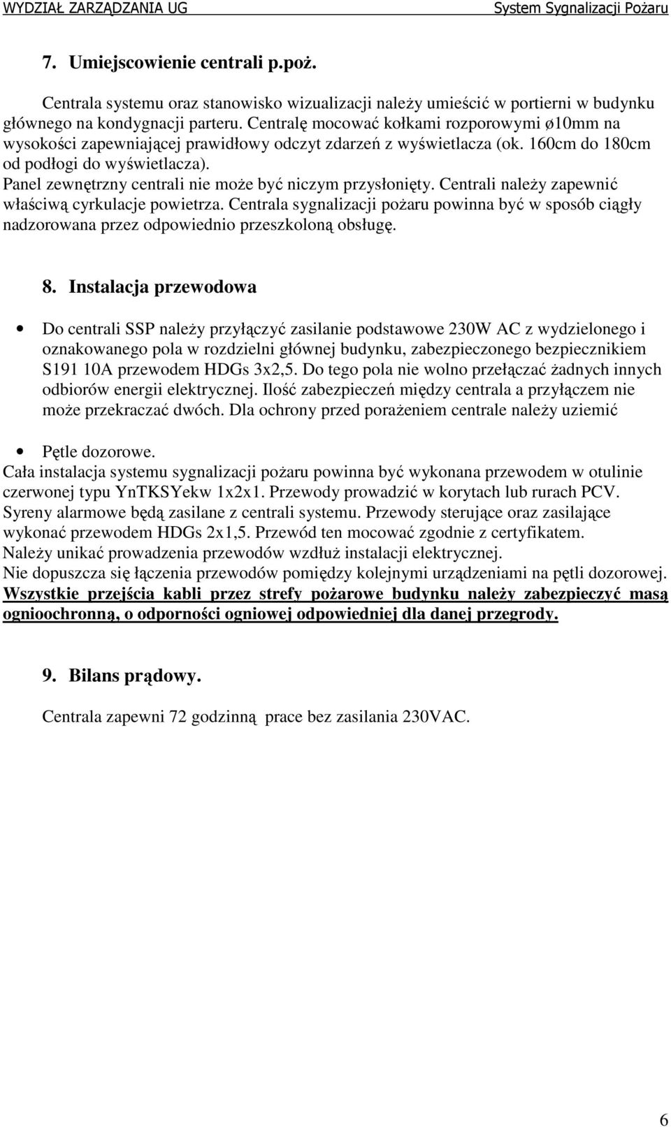 Panel zewnętrzny centrali nie moŝe być niczym przysłonięty. Centrali naleŝy zapewnić właściwą cyrkulacje powietrza.
