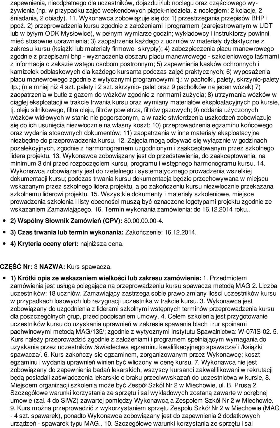 2) przeprowadzenia kursu zgodnie z założeniami i programem (zarejestrowanym w UDT lub w byłym ODK Mysłowice), w pełnym wymiarze godzin; wykładowcy i instruktorzy powinni mieć stosowne uprawnienia; 3)