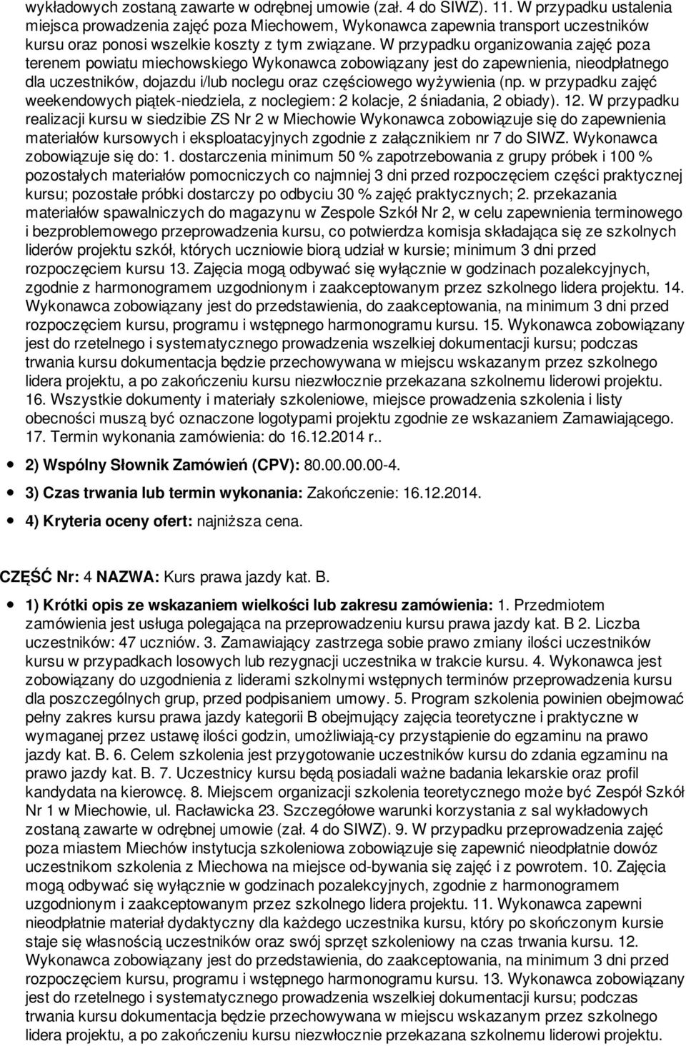 W przypadku organizowania zajęć poza terenem powiatu miechowskiego Wykonawca zobowiązany jest do zapewnienia, nieodpłatnego dla uczestników, dojazdu i/lub noclegu oraz częściowego wyżywienia (np.