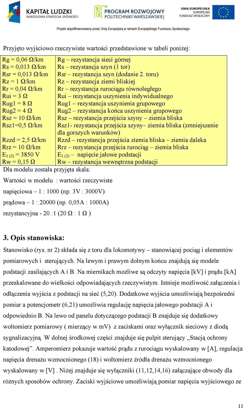 toru) Rz rezystancja ziemi bliskiej Rr rezystancja rurociągu równoległego Rui rezystancja uszynienia indywidualnego Rug1 rezystancja uszynienia grupowego Rug2 rezystancja końca uszynienia grupowego