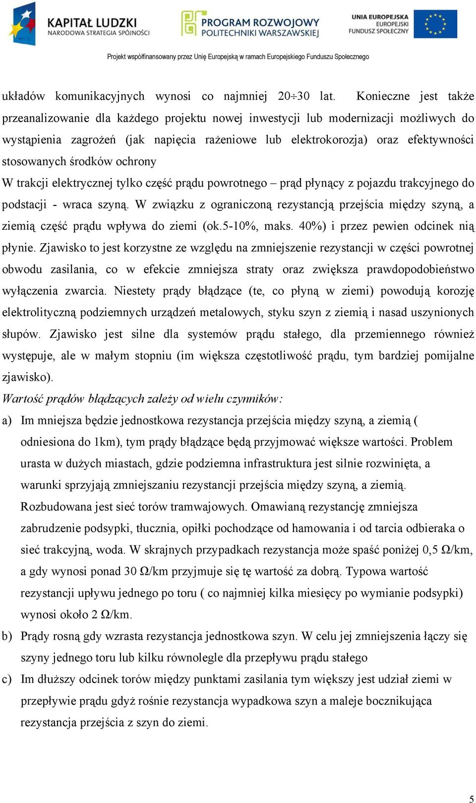 stosowanych środków ochrony W trakcji elektrycznej tylko część prądu powrotnego prąd płynący z pojazdu trakcyjnego do podstacji - wraca szyną.