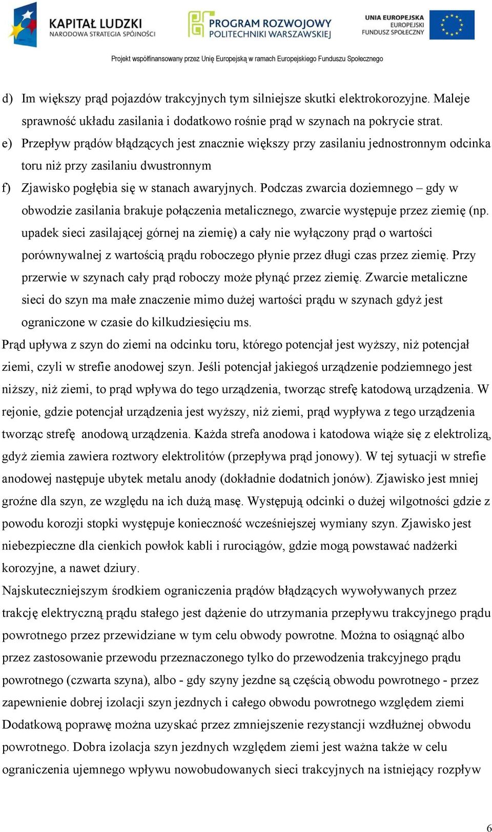 Podczas zwarcia doziemnego gdy w obwodzie zasilania brakuje połączenia metalicznego, zwarcie występuje przez ziemię (np.