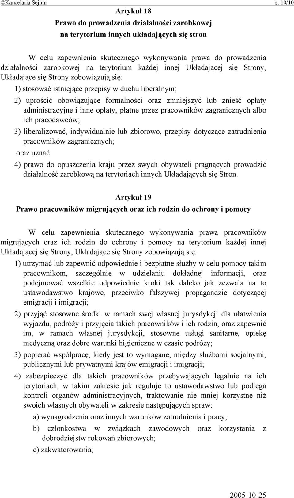 terytorium każdej innej Układającej się Strony, Układające się Strony zobowiązują się: 1) stosować istniejące przepisy w duchu liberalnym; 2) uprościć obowiązujące formalności oraz zmniejszyć lub