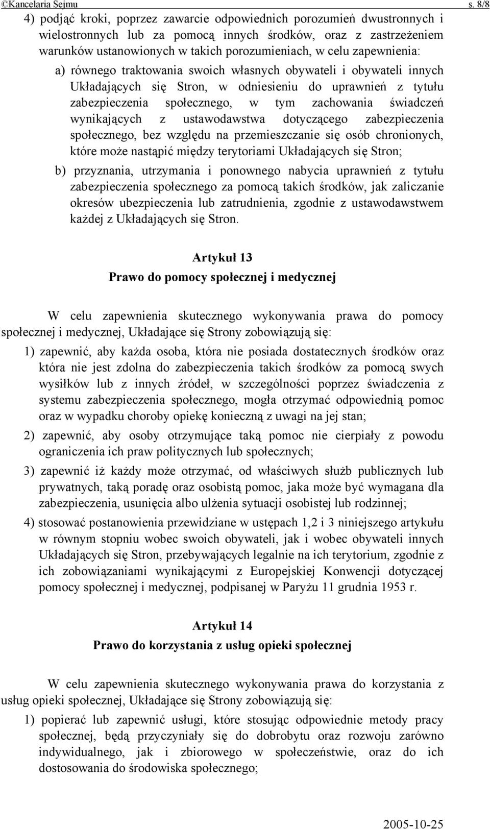 zapewnienia: a) równego traktowania swoich własnych obywateli i obywateli innych Układających się Stron, w odniesieniu do uprawnień z tytułu zabezpieczenia społecznego, w tym zachowania świadczeń