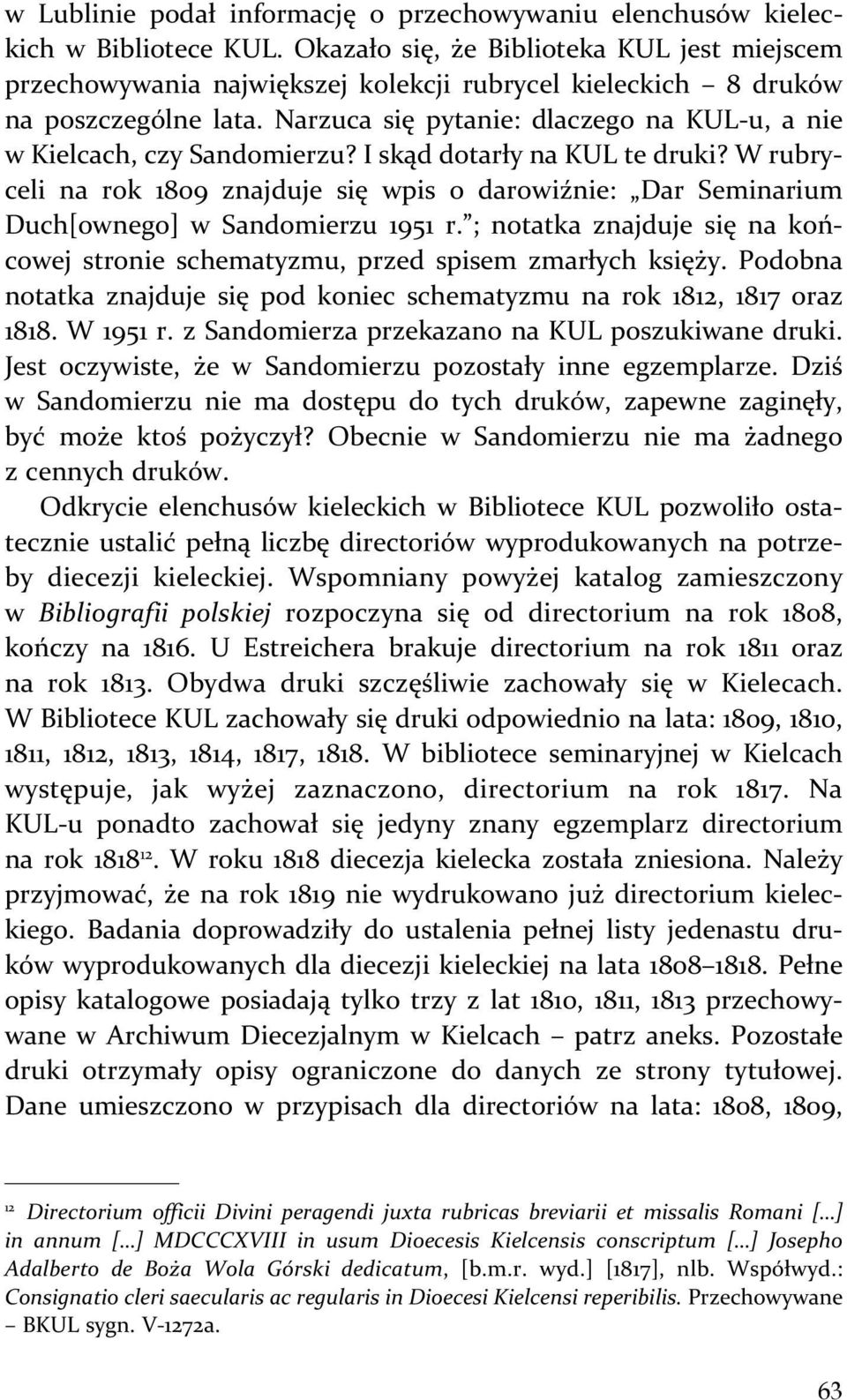 Narzuca się pytanie: dlaczego na KUL-u, a nie w Kielcach, czy Sandomierzu? I skąd dotarły na KUL te druki?