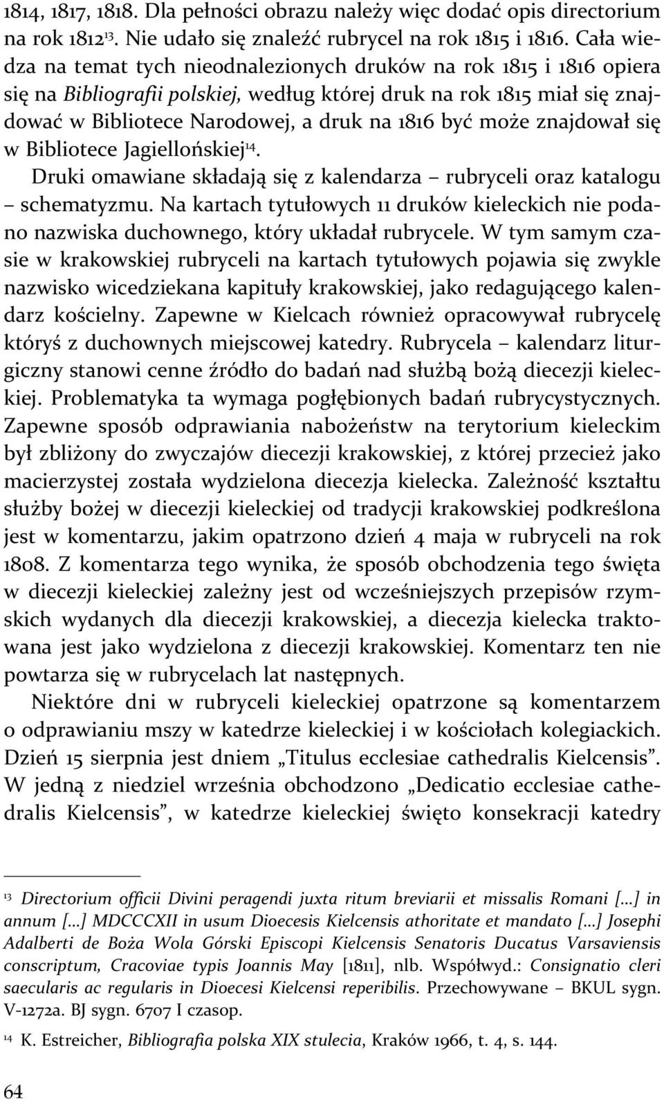może znajdował się w Bibliotece Jagiellońskiej 14. Druki omawiane składają się z kalendarza rubryceli oraz katalogu schematyzmu.