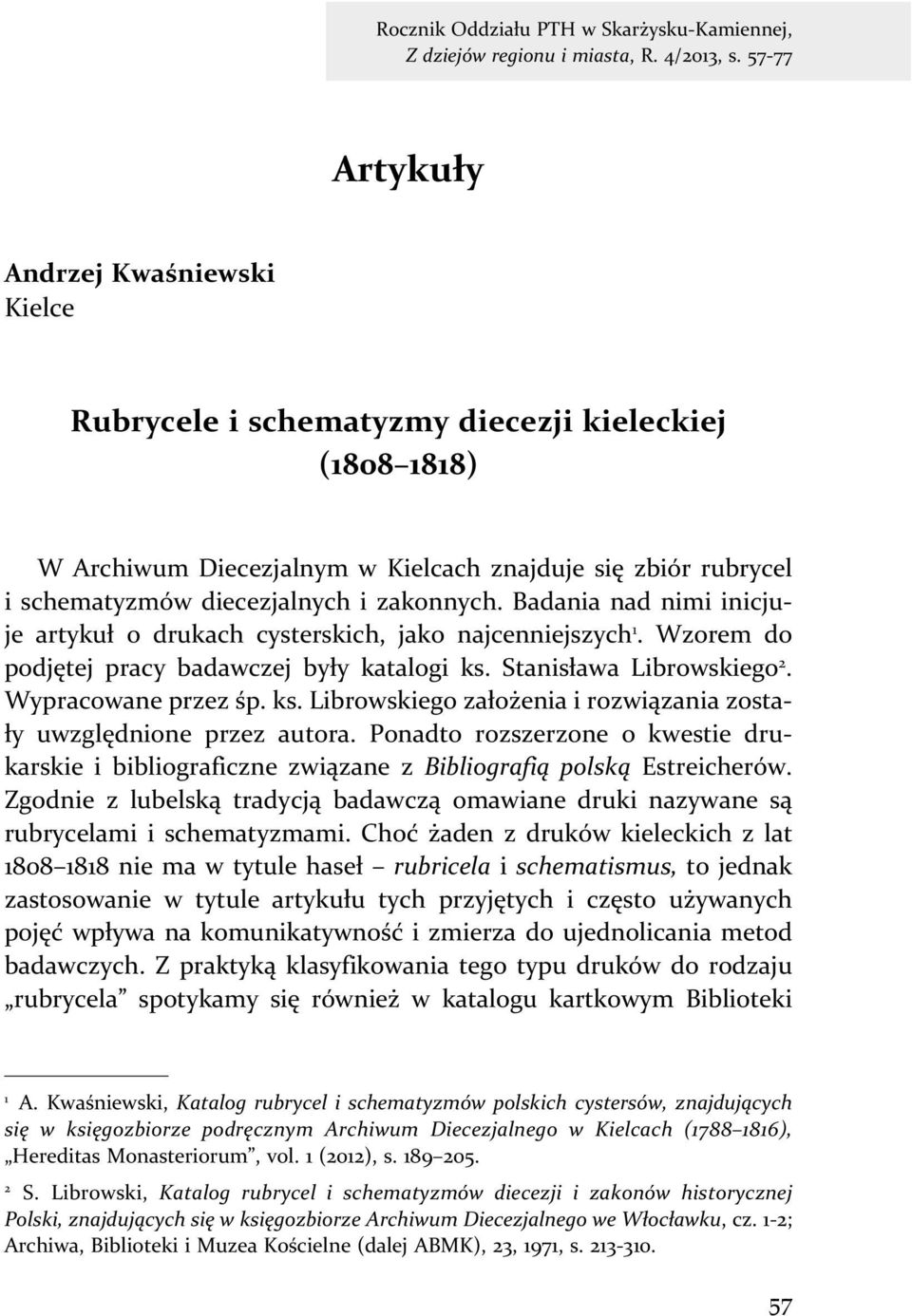 zakonnych. Badania nad nimi inicjuje artykuł o drukach cysterskich, jako najcenniejszych 1. Wzorem do podjętej pracy badawczej były katalogi ks.