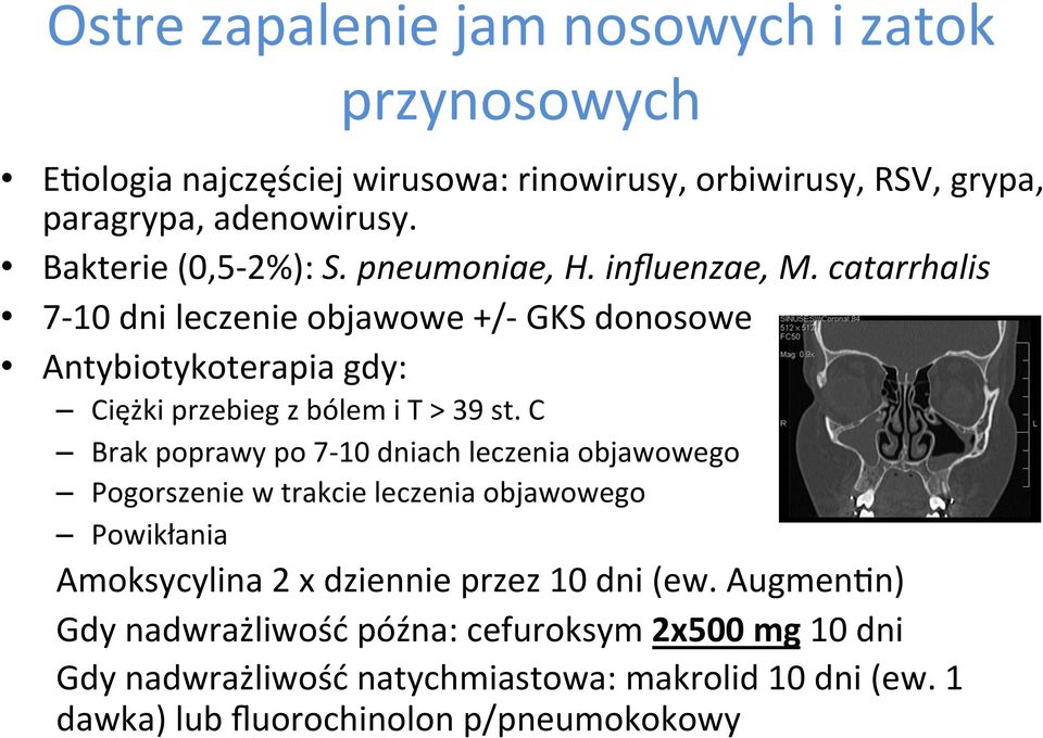 catarrhalis 7-10 dni leczenie objawowe +/- GKS donosowe Antybiotykoterapia gdy: Ciężki przebieg z bólem i T > 39 st.