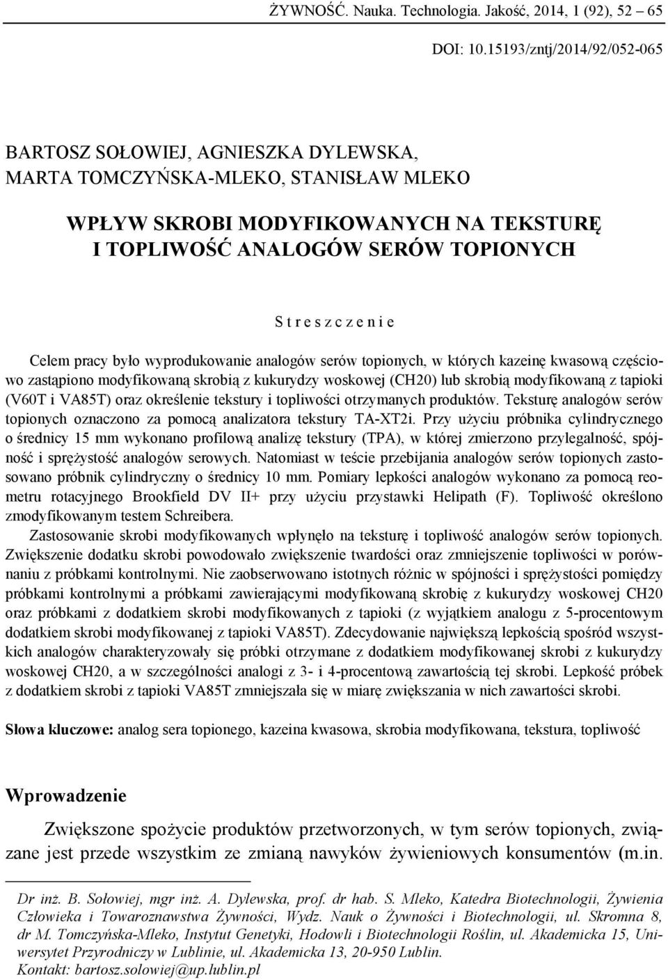 n i e Celem prcy było wyprodukownie nlogów serów topionych, w których kzeinę kwsową częściowo zstąpiono modyfikowną skrobią z kukurydzy woskowej (CH20) lub skrobią modyfikowną z tpioki (V60T i VA85T)